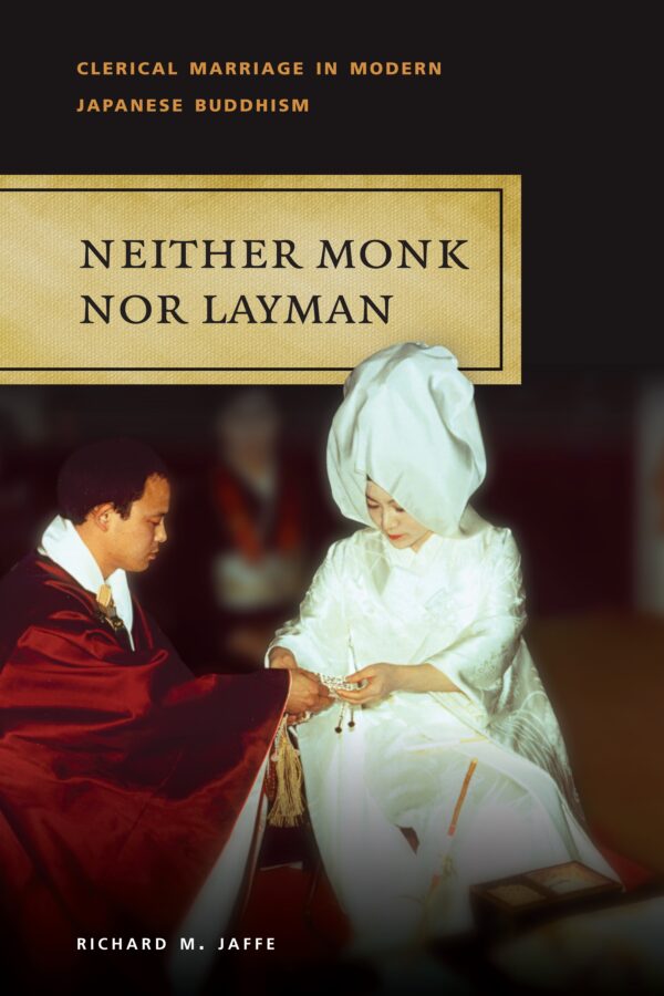 Neither Monk nor Layman: Clerical Marriage in Modern Japanese Buddhism