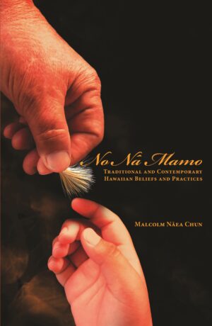 No Na Mamo: Traditional and Contemporary Hawaiian Beliefs and Practices
