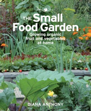 The Small Food Garden: Growing Organic Fruit and Vegetables at Home