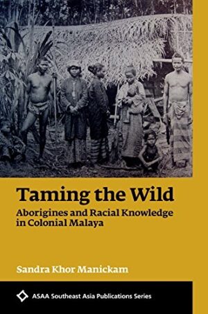 Taming the Wild: Aborigines and Racial Knowledge in Colonial Malaya