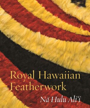 Royal Hawaiian Featherwork: Nā Hulu Ali‘i