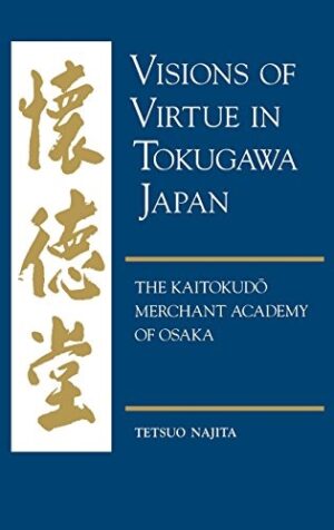 Visions of Virtue in Tokugawa Japan: The Kaitokudo Merchant Academy of Osaka