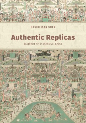 Authentic Replicas: Buddhist Art in Medieval China