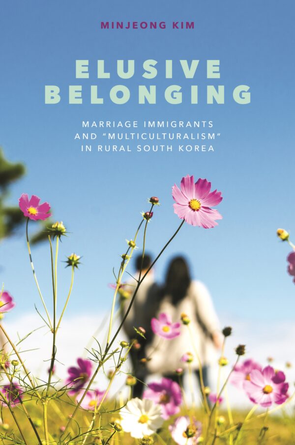 Elusive Belonging: Marriage Immigrants and “Multiculturalism” in Rural South Korea