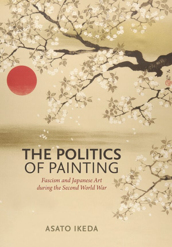The Politics of Painting: Fascism and Japanese Art during the Second World War