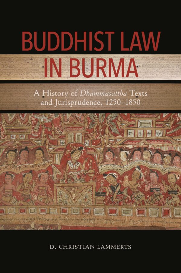 Buddhist Law in Burma: A History of Dhammasattha Texts and Jurisprudence