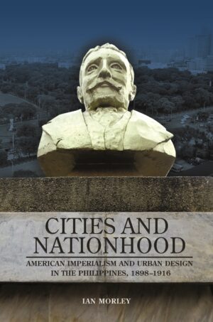 Cities and Nationhood: American Imperialism and Urban Design in the Philippines