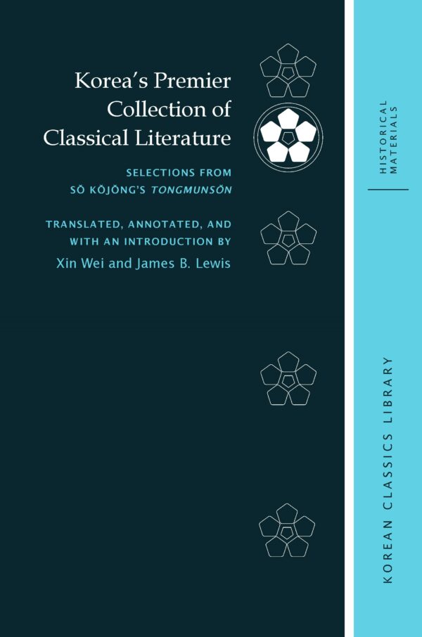 Korea’s Premier Collection of Classical Literature: Selections from Sŏ Kŏjŏng’s Tongmunsŏn