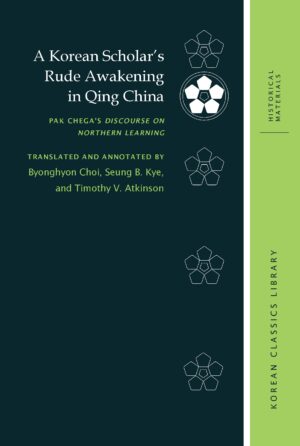 A Korean Scholar’s Rude Awakening in Qing China: Pak Chega’s Discourse on Northern Learning