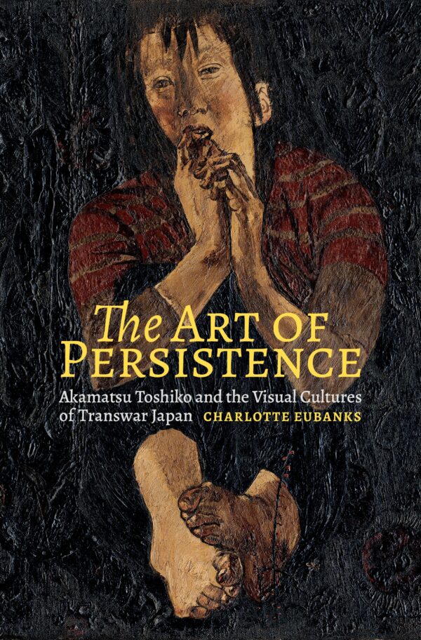 The Art of Persistence: Akamatsu Toshiko and the Visual Cultures of Transwar Japan