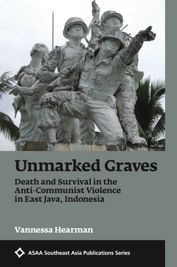 Unmarked Graves: Death and Survival in the Anti-Communist Violence in East Java
