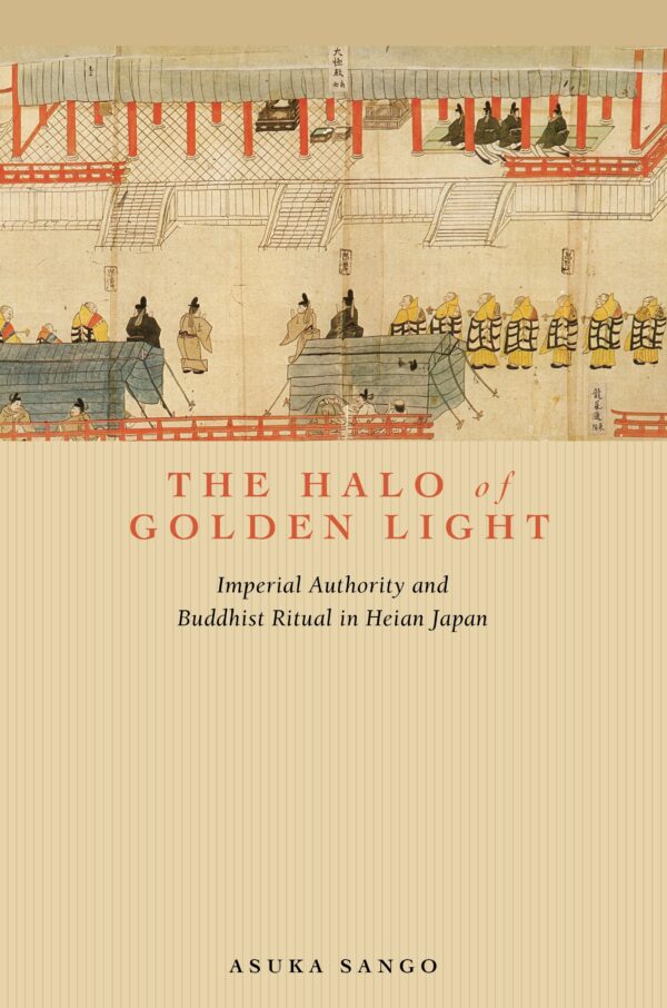 The Halo of Golden Light: Imperial Authority and Buddhist Ritual in Heian Japan