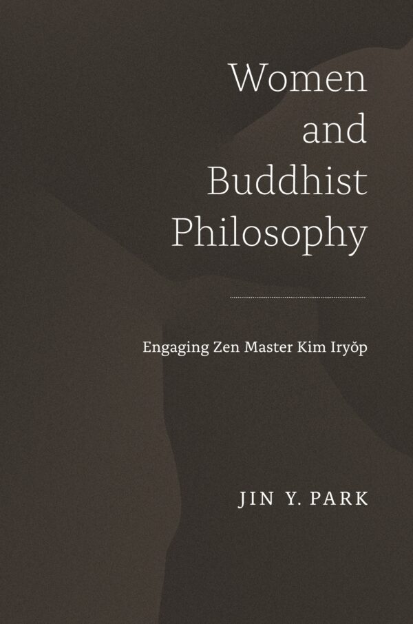 Women and Buddhist Philosophy: Engaging Zen Master Kim Iryŏp