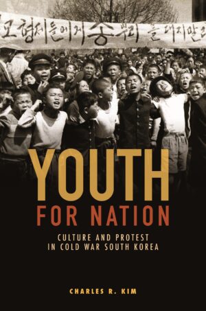 Youth for Nation: Culture and Protest in Cold War South Korea