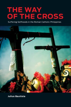 The Way of the Cross: Suffering Selfhoods in the Roman Catholic Philippines