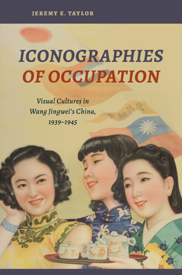Iconographies of Occupation: Visual Cultures in Wang Jingwei’s China