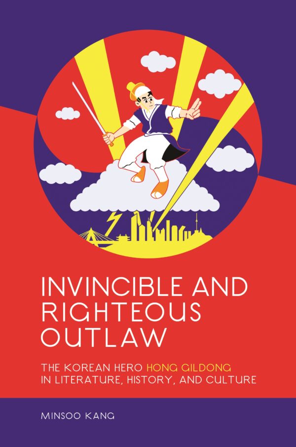 Invincible and Righteous Outlaw: The Korean Hero Hong Gildong in Literature
