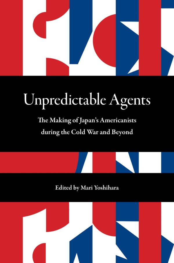 Unpredictable Agents: The Making of Japan’s Americanists during the Cold War and Beyond