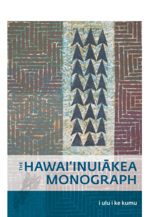 I Ulu I Ke Kumu: The Hawai‘inuiākea Monograph
