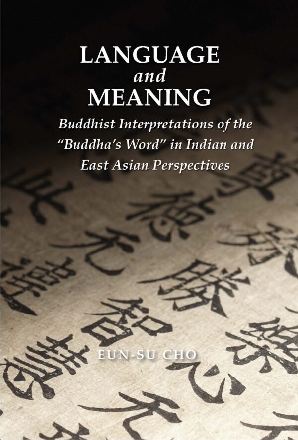 Language and Meaning: Buddhist Interpretations of the “Buddha’s Word” in Indian and East Asian Perspectives