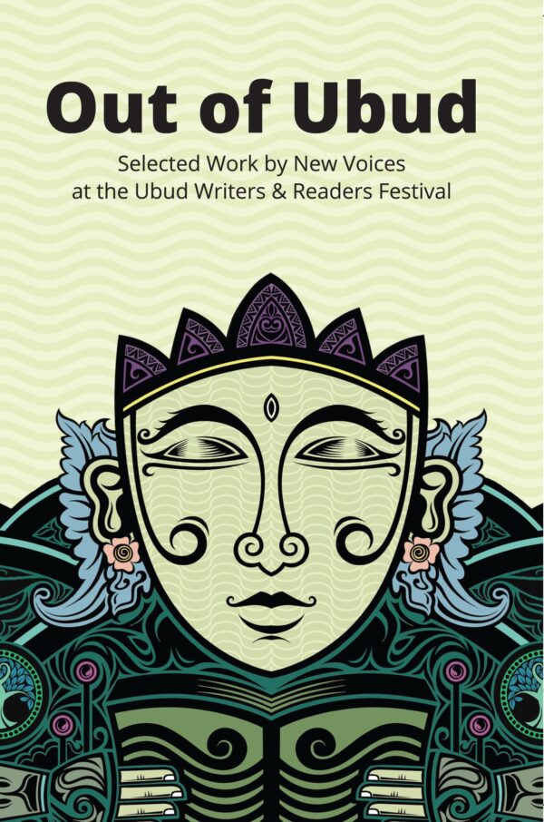 Out of Ubud: Selected Works by New Voices at the Ubud Writers & Readers Festival