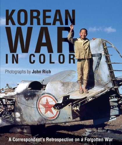 Korean War in Color: A Correspondent's Retrospective on a Forgotten War