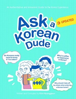 Ask a Korean Dude: An Authoritative and Irreverent Guide to the Korea Experience