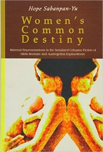 Women's Common Destiny: Maternal Representations in the Serialized Cebuano Fiction of Hilda Montaire  and Austregelina Espina-Moore