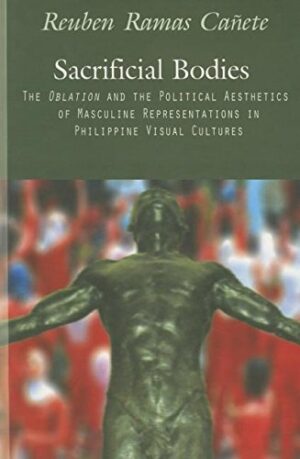 Sacrificial Bodies: The Oblation and Political Aesthetics of Masculine Representations in Philippine Visual Cultures