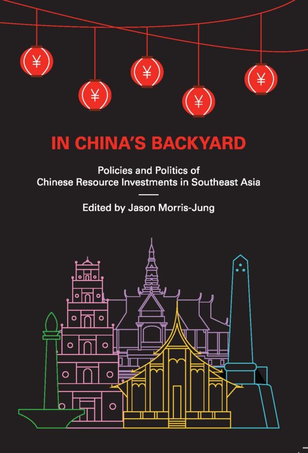 In China’s Backyard: Policies and Politics of Chinese Resource Investments in Southeast Asia