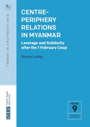 Centre-Periphery Relations in Myanmar: Leverage and Solidarity after the 1 February Coup