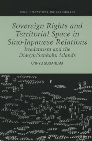 Sovereign Rights and Territorial Space in Sino-Japanese Relations: Irredentism and the Diaoyu/Senkaku Islands