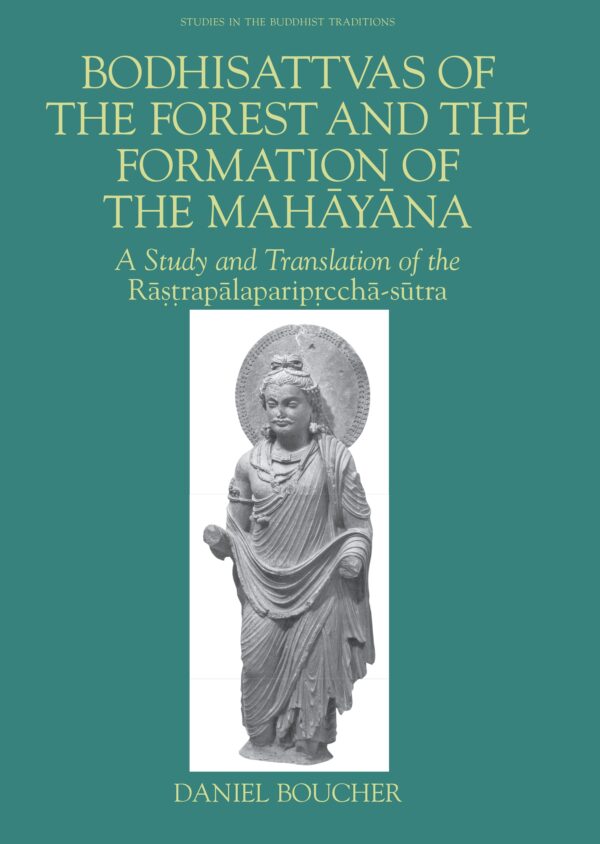 Bodhisattvas of the Forest and the Formation of the Mahayana: A Study and Translation of the Rastrapalapariprccha-sutra
