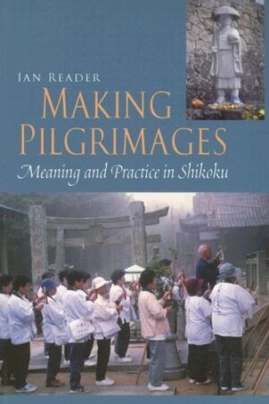 Making Pilgrimages: Meaning and Practice in Shikoku