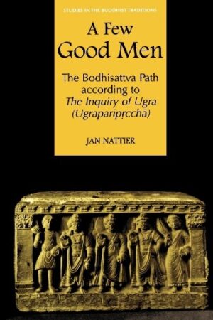 A Few Good Men: The Bodhisattva Path according to The Inquiry of Ugra (Ugraparipṛcchā)