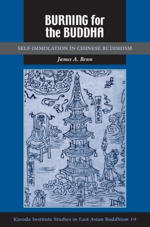 Burning for the Buddha: Self-Immolation in Chinese Buddhism