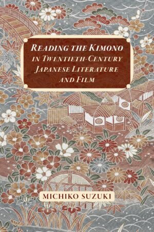 Reading the Kimono in Twentieth-Century Japanese Literature and Film