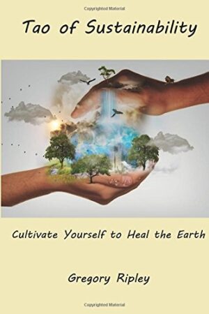 Tao of Sustainability: Cultivate Yourself to Heal the Earth