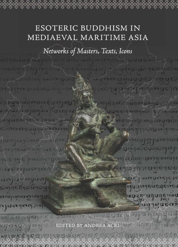 Esoteric Buddhism in Mediaeval Maritime Asia: Networks of Masters
