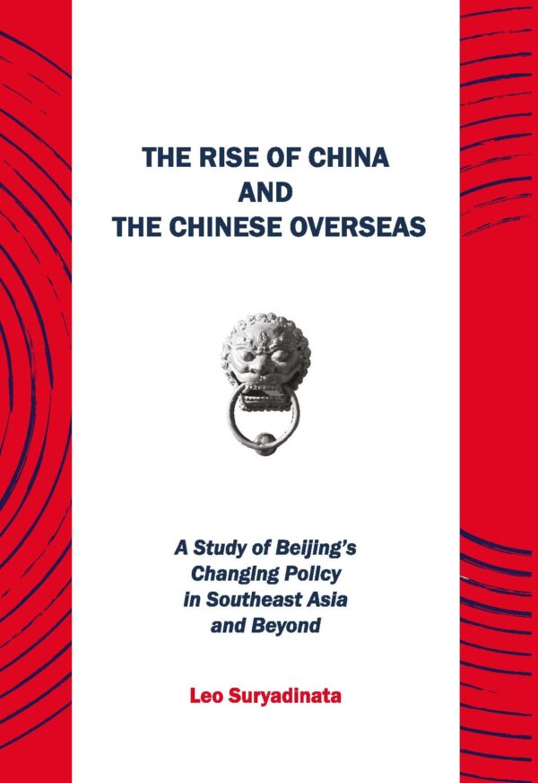 The Rise of China and the Chinese Overseas: A Study of Beijing’s Changing Policy in Southeast Asia and Beyond