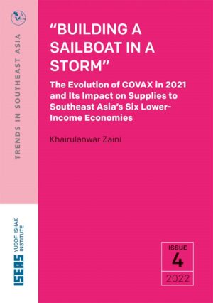“Building a Sailboat in a Storm”: The Evolution of COVAX in 2021 and Its Impact on Supplies to Southeast Asia’s Six Lower-Income Economies