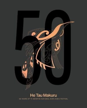 He Tau Makuru: 50 Years of Te Matatini National Kapa Haka Festival