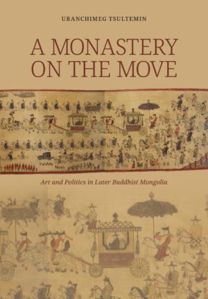 A Monastery on the Move: Art and Politics in Later Buddhist Mongolia