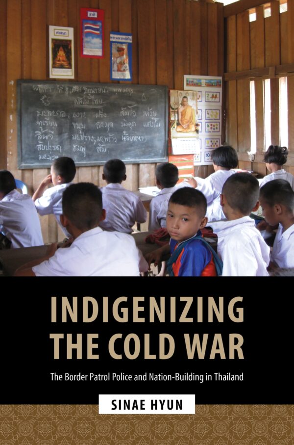 Indigenizing the Cold War: The Border Patrol Police and Nation-Building in Thailand