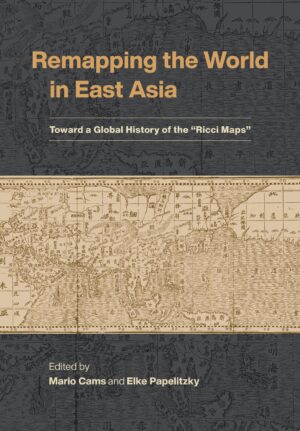 Remapping the World in East Asia: Toward a Global History of the “Ricci Maps”