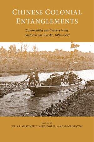 Chinese Colonial Entanglements: Commodities and Traders in the Southern Asia Pacific