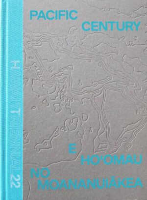 Pacific Century—E Ho‘omau no Moananuiākea: Hawai'i Triennial 2022