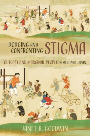 Dodging and Confronting Stigma: Outcast and Marginal People in  Medieval Japan