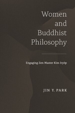 Women and Buddhist Philosophy: Engaging Zen Master Kim Iryŏp