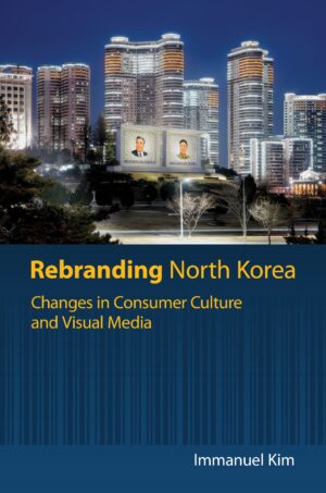 Rebranding North Korea: Changes in Consumer Culture and Visual Media